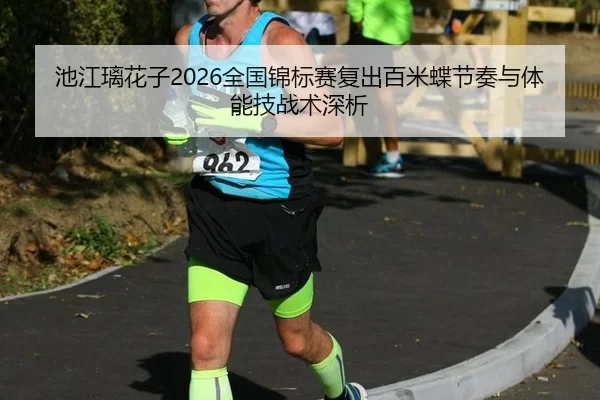 池江璃花子2026全国锦标赛复出百米蝶节奏与体能技战术深析